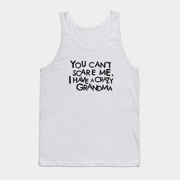 You Cant Scare Me, I Have A Crazy Grandma Tank Top by PhraseAndPhrase